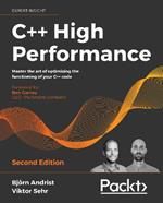 C++ High Performance: Master the art of optimizing the functioning of your C++ code, 2nd Edition