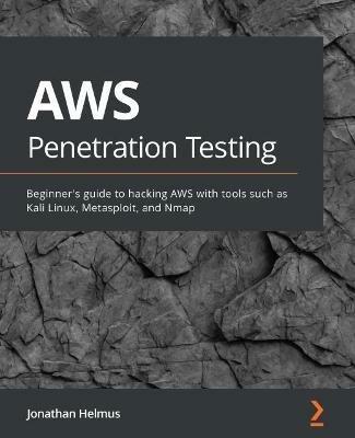AWS Penetration Testing: Beginner's guide to hacking AWS with tools such as Kali Linux, Metasploit, and Nmap - Jonathan Helmus - cover