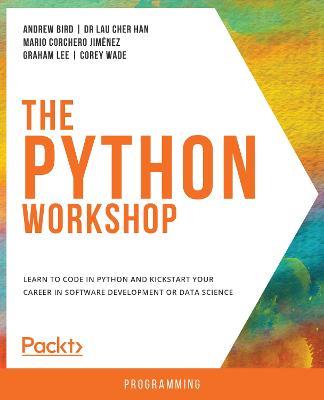 The The Python Workshop: Learn to code in Python and kickstart your career in software development or data science - Andrew Bird,Dr Lau Cher Han,Mario Corchero Jimenez - cover