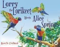Lorry the Lorikeet Meets Alice Springs - Narelle Cridland - cover