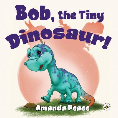 Bob, the Tiny Dinosaur! - Amanda Peace - cover
