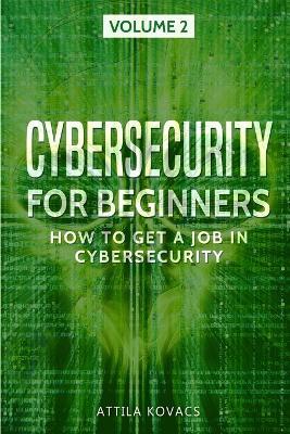Cybersecurity for Beginners: How to Get a Job in Cybersecurity - Attila Kovacs - cover