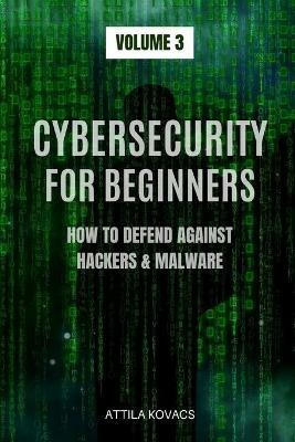 Cybersecurity for Beginners: How to Defend Against Hackers & Malware - Attila Kovacs - cover