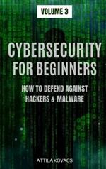 Cybersecurity for Beginners: How to Defend Against Hackers & Malware