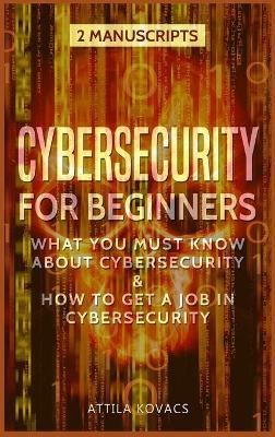 Cybersecurity for Beginners: What You Must Know about Cybersecurity & How to Get a Job in Cybersecurity - Attila Kovacs - cover