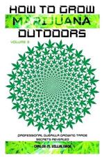 How to Grow Marijuana Outdoors: Professional Guerilla Growing Trade Secrets Revealed