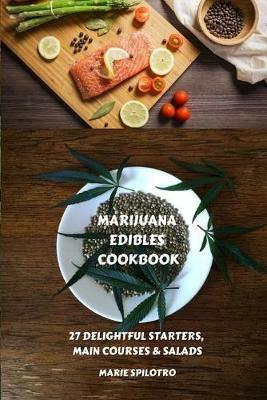Marijuana Edibles Cookbook: 27 Delightful Starters, Main courses and Salads - Marie Spilotro - cover
