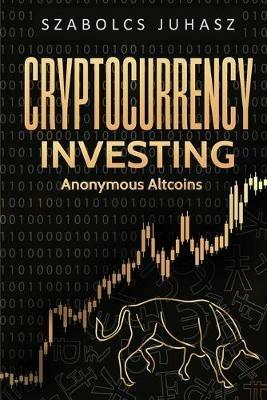 Cryptocurrency Investing: Anonymous Altcoins - Szabolcs Juhasz - cover