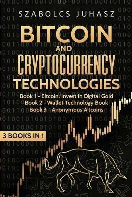 Bitcoin & Cryptocurrency Technologies: 3 Books in 1 - Szabolcs Juhasz - cover