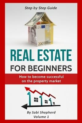 Real Estate for beginners: How to become successful on the property market - Sabi Shepherd - cover