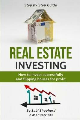 Real Estate Investing: How to invest successfully & Flipping houses for profit - Sabi Shepherd - cover