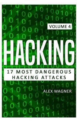 Hacking: 17 Most Dangerous Hacking Attacks - Alex Wagner - cover