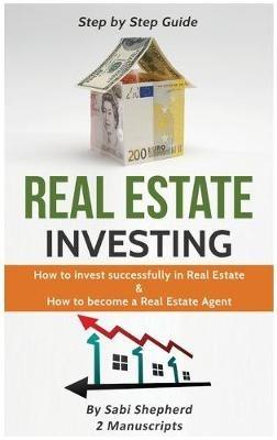 Real Estate Investing: How to invest successfully in Real Estate & How to become a Real Estate Agent - Sabi Shepherd - cover