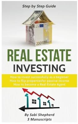 Real Estate Investing: How to invest successfully as a beginner & How to flip properties for passive income & How to become a successful Real Estate Agent - Sabi Shepherd - cover