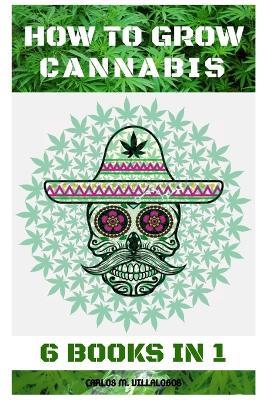 How to Grow Cannabis: 6 Books in 1 - Carlos M Villalobos - cover