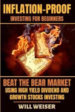 Inflation-Proof Investing For Beginners: Beat The Bear Market Using High Yield Dividend And Growth Stocks Investing