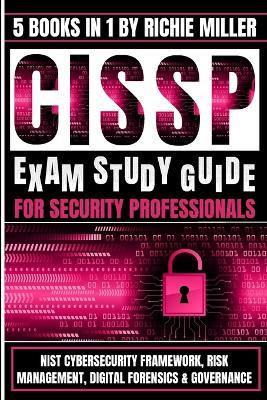 CISSP Exam Study Guide For Security Professionals: NIST Cybersecurity Framework, Risk Management, Digital Forensics & Governance - Richie Miller - cover
