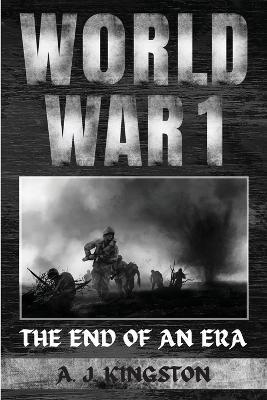 World War I: The End Of An Era - A J Kingston - cover
