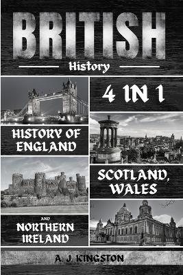 British History: 4 In 1 History Of England, Scotland, Wales And Northern Ireland - A J Kingston - cover