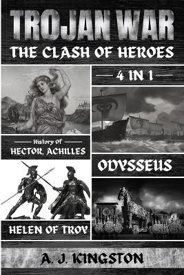 Trojan War: 4 In 1 History Of Hector, Achilles, Odysseus & Helen Of Troy - A J Kingston - cover