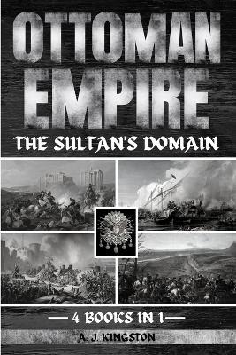 Ottoman Empire: The Sultan's Domain - A J Kingston - cover