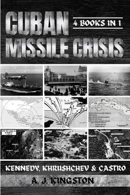 Cuban Missile Crisis: Kennedy, Khrushchev & Castro - A J Kingston - cover