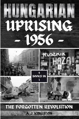 Hungarian Uprising 1956: The Forgotten Revolution - A J Kingston - cover