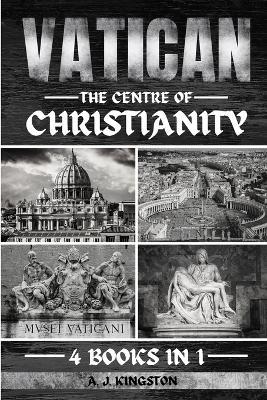 Vatican: The Centre Of Christianity - A J Kingston - cover