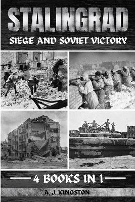 Stalingrad: Siege And Soviet Victory - A J Kingston - cover