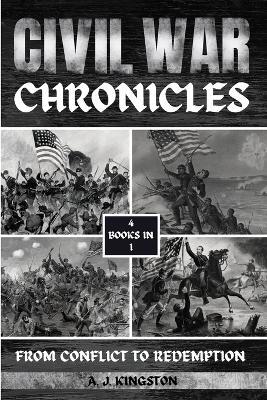 Civil War Chronicles: From Conflict To Redemption - A J Kingston - cover