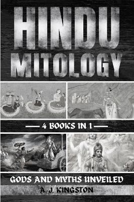 Hindu Mythology: Gods And Myths Unveiled - A J Kingston - cover