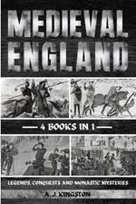Medieval England: Legends, Conquests, And Monastic Mysteries