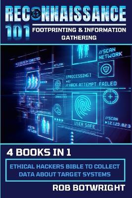 Reconnaissance 101: Ethical Hackers Bible To Collect Data About Target Systems - Rob Botwright - cover