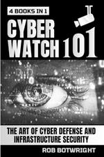 Cyberwatch 101: The Art Of Cyber Defense And Infrastructure Security