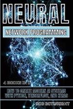 Neural Network Programming: How To Create Modern AI Systems With Python, Tensorflow, And Keras