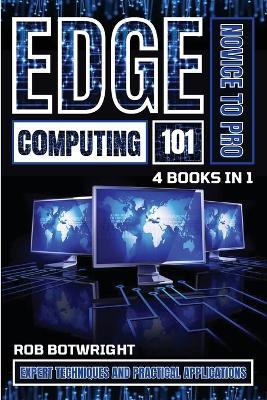 Edge Computing 101: Expert Techniques And Practical Applications - Rob Botwright - cover