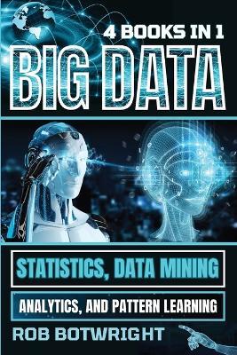 Big Data: Statistics, Data Mining, Analytics, And Pattern Learning - Rob Botwright - cover