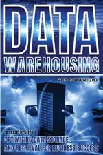 Data Warehousing: Optimizing Data Storage And Retrieval For Business Success