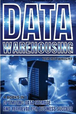 Data Warehousing: Optimizing Data Storage And Retrieval For Business Success - Rob Botwright - cover