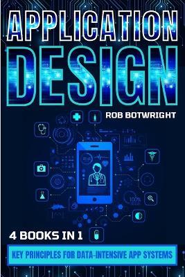Application Design: Key Principles For Data-Intensive App Systems - Rob Botwright - cover