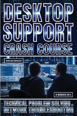 Desktop Support Crash Course: Technical Problem Solving And Network Troubleshooting - Rob Botwright - cover