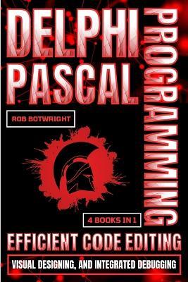 Delphi Pascal Programming: Efficient Code Editing, Visual Designing, And Integrated Debugging - Rob Botwright - cover