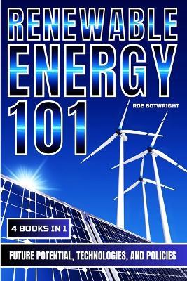 Renewable Energy 101: Future Potential, Technologies, And Policies - Rob Botwright - cover