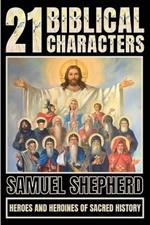 21 Biblical Characters: Heroes And Heroines Of Sacred History