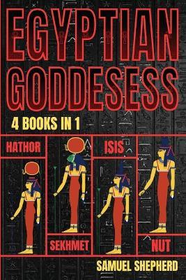 Egyptian Goddesses: Hathor, Sekhmet, Isis, Nut - Samuel Shepherd - cover
