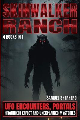 Skinwalker Ranch: UFO Encounters, Portals, Hitchhiker Effect & Unexplained Mysteries - Samuel Shepherd - cover