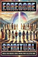 Egregore: Spiritual, Angelic And Magical Beings Arising From Collective Mind