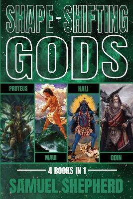 Shape-Shifting Gods: Proteus, Maui, Kali & Odin - Samuel Shepherd - cover