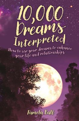 10,000 Dreams Interpreted: How to Use Your Dreams to Enhance Your Life and Relationships - Pamela Ball - cover