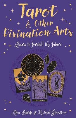 Tarot & Other Divination Arts: Learn to Foretell the Future - Alice Ekrek,Michael Johnstone - cover